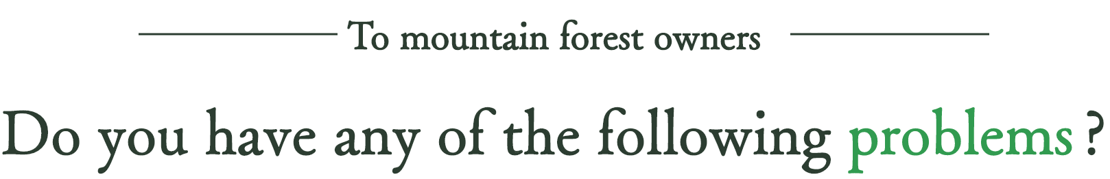 To mountain forest owners Do you have any of the following problems?